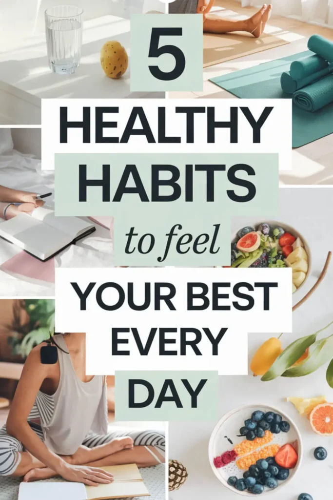 5 Healthy Habits That Will Help You Feel Your Best Every Day